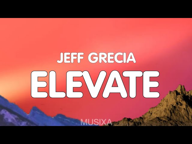 Jeff Grecia - Elevate (Lyrics) class=