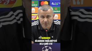 Qurban Qurbanov Bilbaodakı məğlubiyyəti belə şərh etdi