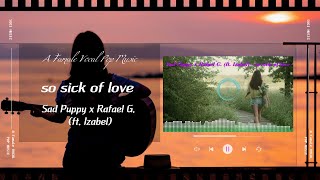 Sad Puppy x Rafael G. (ft. Izabel) - so sick of love