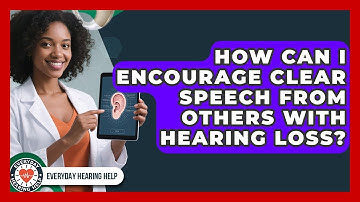 How Can I Encourage Clear Speech From Others With Hearing Loss? - Everyday Hearing Help