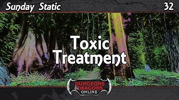 DDO - Sunday Static - 32 - Toxic Treatment