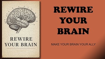 Rewire Your Brain: Make Your Brain Your Ally
