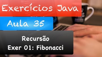 Curso de Java - Correção Exercícios Aula 35 - Parte 1 (Fibonacci Recursivo)