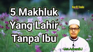 5 Makhluk Yang Lahir Tanpa Ibu | Ust AdnanBJ