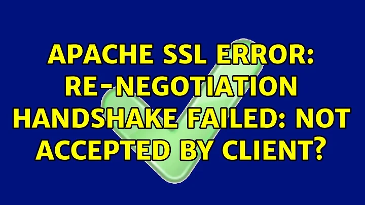 Apache SSL error: Re-negotiation handshake failed: Not accepted by client?