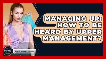 Managing Up: How To Be Heard By Upper Management? - Modern Manager Toolbox