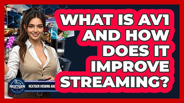 What Is AV1 And How Does It Improve Streaming? - NextGen Viewing and Audio