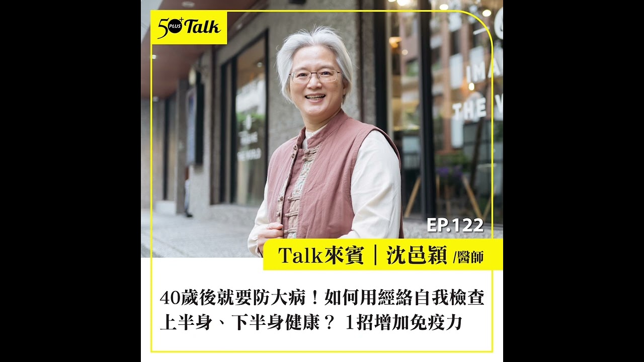 40歲後就要防大病！沈邑穎醫師：如何用經絡自我檢查上半身、下半身健康？1招增加免疫力 (ep.122) ｜50+Talk