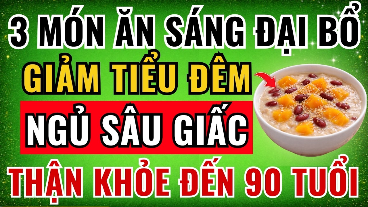 Người THẬN YẾU: Ăn 3 MÓN ĂN SÁNG ĐẠI BỔ THẬN - Giảm TIỂU ĐÊM, NGỦ NGON, CẮT ĐỨT SUY THẬN!