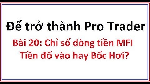 Để trở thành Pro Trader Bài 20: Chỉ số MFI là gì? Công cụ chỉ báo dòng tiền MFI. Money Flow Index
