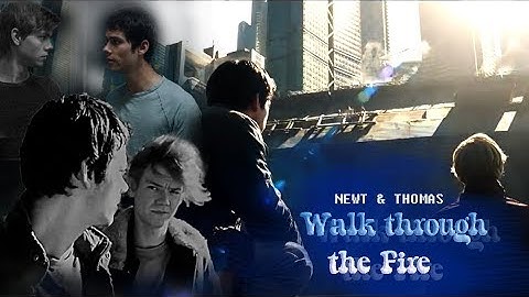 Newt & Thomas || Walk through the Fire [ +tdc spoilers]