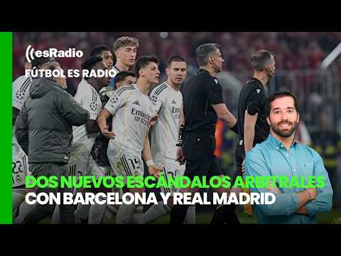 Fútbol esRadio: Dos nuevos escándalos arbitrales con Barcelona y Real Madrid