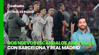 Fútbol esRadio: Dos nuevos escándalos arbitrales con Barcelona y Real Madrid