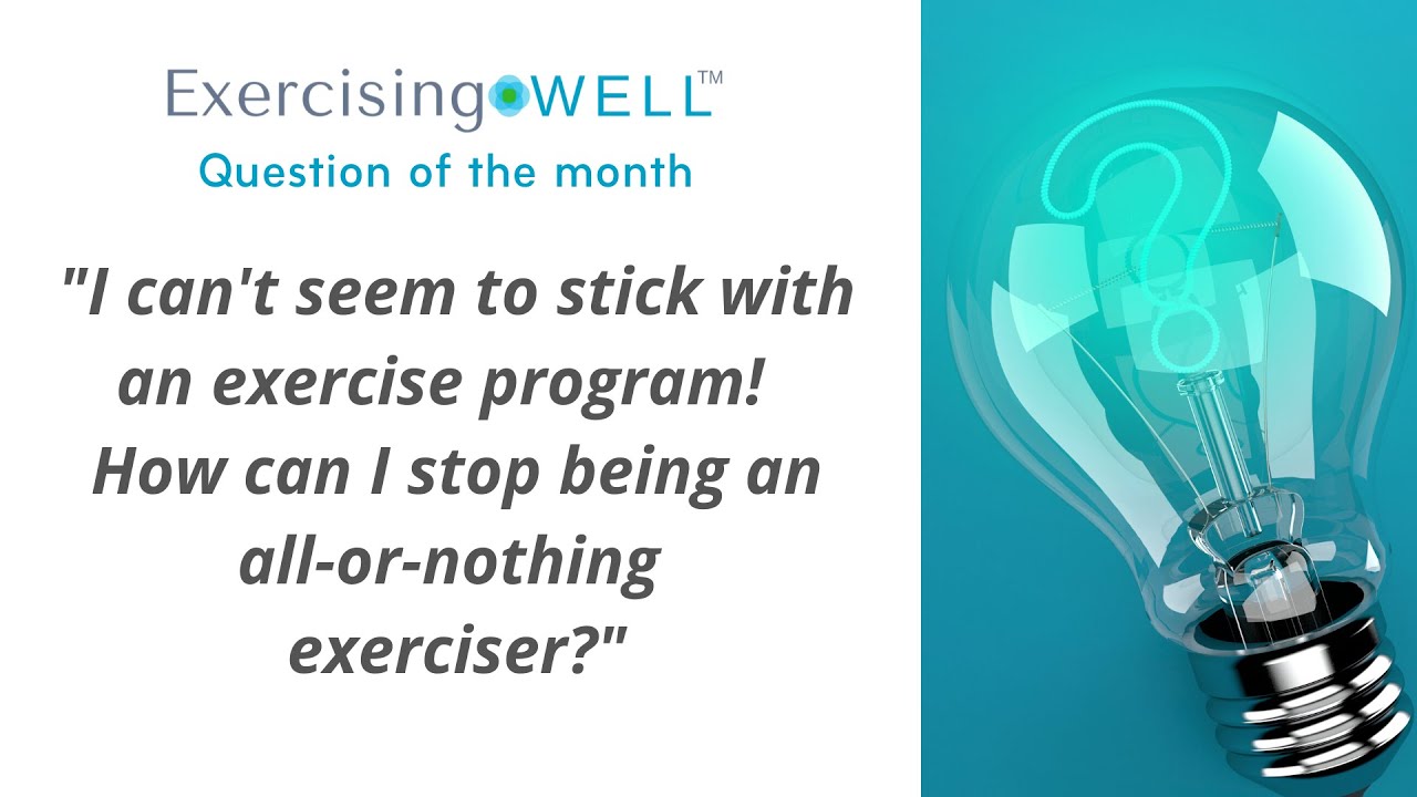 "I can't seem to stick with an exercise program! How can I stop being an all or nothing exerciser?"