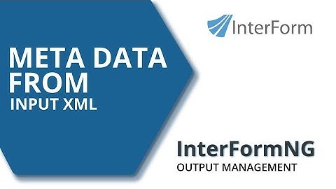 InterFormNG: Meta data from input XML