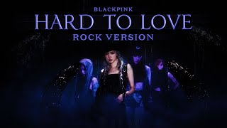 BLACKPINK - 'Hard To Love’ (Rock Version)