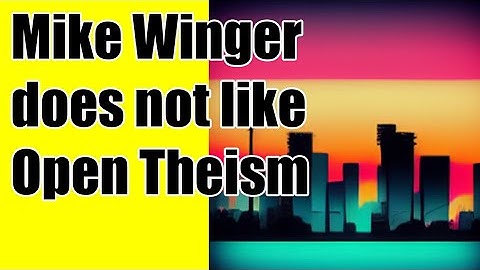 L059 Cringecast - Mike Winger does not like Open Theism
