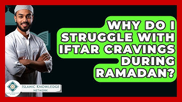 Why Do I Struggle With Iftar Cravings During Ramadan? - Islamic Knowledge Network