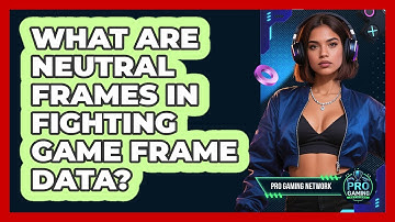 What Are Neutral Frames In Fighting Game Frame Data? - Pro Gaming Network