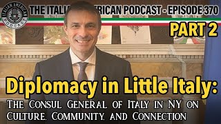 Italian American Podcast Ep. 370 PT. 2 Diplomacy in Little Italy: The Consul General of Italy in NY