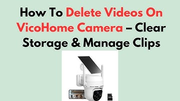 How To Delete Videos On VicoHome Camera – Clear Storage & Manage Clips
