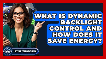 What Is Dynamic Backlight Control And How Does It Save Energy? - NextGen Viewing and Audio