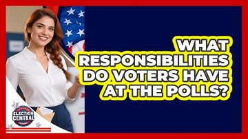 What Responsibilities Do Voters Have At The Polls?