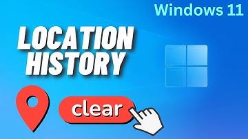 How to Clear Location History on Windows 11