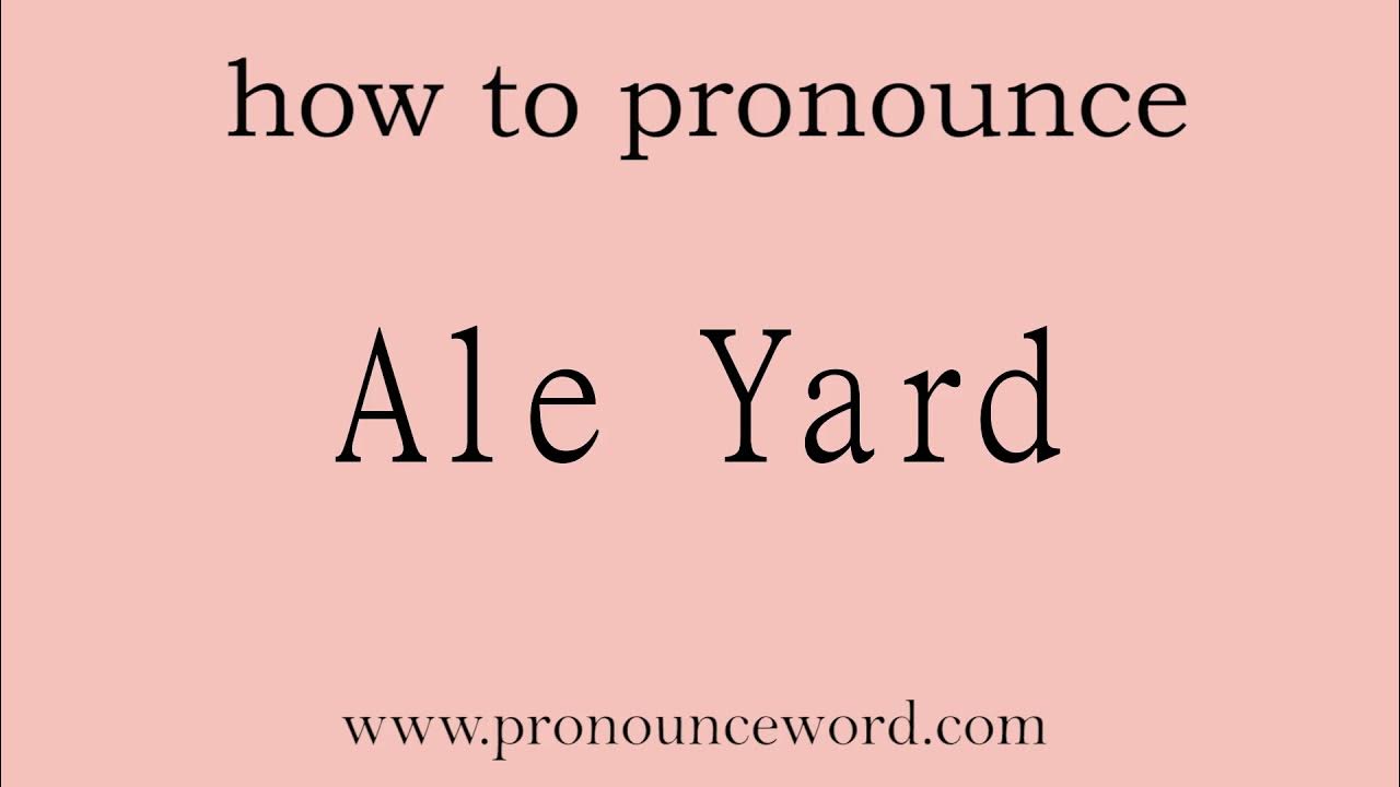 Ale Yard How to pronounce Ale Yard in english (correct!).Start with A