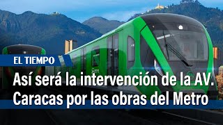 Así será la intervención de la avenida Caracas por las obras del Metro | El Tiempo