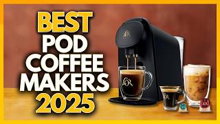 5 Best Pod Coffee Makers In 2025