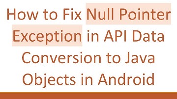 How to Fix Null Pointer Exception in API Data Conversion to Java Objects in Android