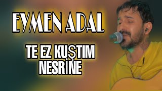 EYMEN ADAL & TE EZ KUŞTIM NESRİNE Resimi