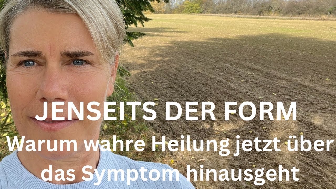 JENSEITS DER FORM - Warum wahre Heilung jetzt über das Symptom hinausgeht 