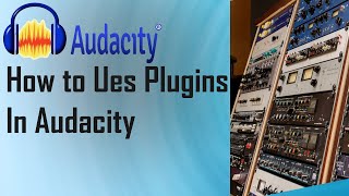 How to Use Plugins and Audio Effects in Audacity | How to Use Audacity | Easy Tips for Audio Editing