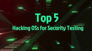 Top 5 Hacking OSs for Security Testing