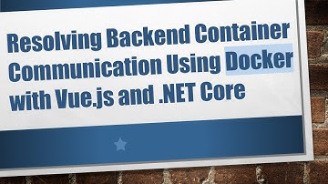 Resolving Backend Container Communication Using Docker with Vue.js and .NET Core