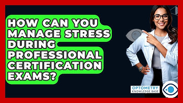 How Can You Manage Stress During Professional Certification Exams? - Optometry Knowledge Base