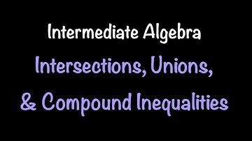Intermediate Algebra: Intersections, Unions & Compound Inequalities (Video #14) | Math w Professor V