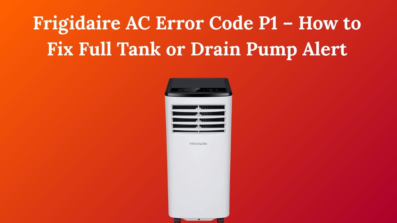 Frigidaire AC Error Code P1 – How to Fix Full Tank or Drain Pump Alert