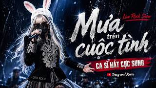 MƯA TRÊN CUỘC TÌNH – ROCK LIVE | Giọng Ca Nữ Trên Sân Khấu Bùng Nổ | Từng hạt mưa rơi tí tách...