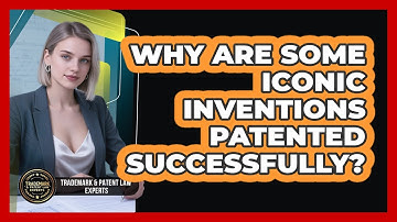 Why Are Some Iconic Inventions Patented Successfully? - Trademark and Patent Law Experts