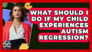 What Should I Do If My Child Experiences Autism Regression? - Answers About Autism