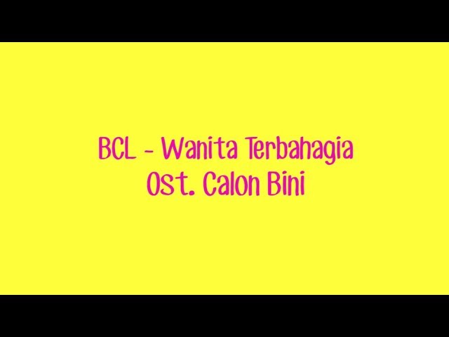 #LYRICS WANITA TERBAHAGIA - BCL [OST. CALON BINI] class=