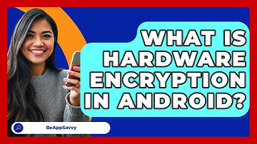 What Is Hardware Encryption In Android? - Be App Savvy