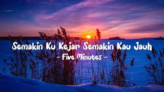 Five Minutes - Semakin Ku Kejar Semakin Kau Jauh LIRIK (LyricBy)