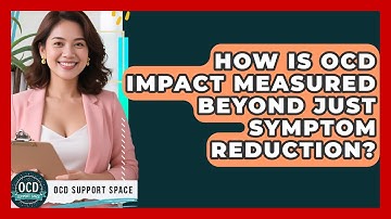 How Is OCD Impact Measured Beyond Just Symptom Reduction? - OCD Support Space