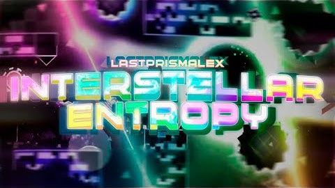 Interstellar Entropy → VERIFIED [Extreme Demon] by LastPrismAlex & More!