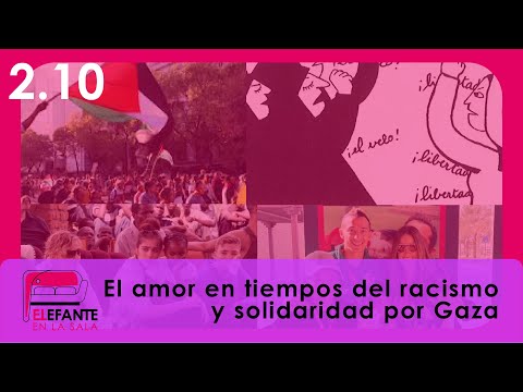 2.10 El amor en tiempos del racismo y solidaridad por Gaza