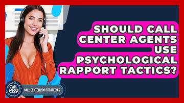 Should Call Center Agents Use Psychological Rapport Tactics? - Call Center Pro Strategies